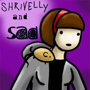Shrivelly and Sad