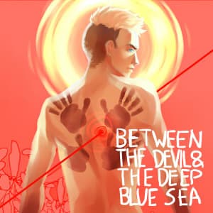 BETWEEN THE DEVIL AND THE DEEP BLUE SEA