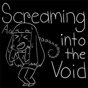 Screaming into the Void