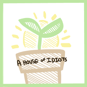 A House of Idiots