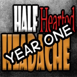 Half Hearted Headache: YEAR ONE