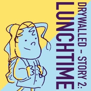 Drywalled - Story 2: Lunchtime