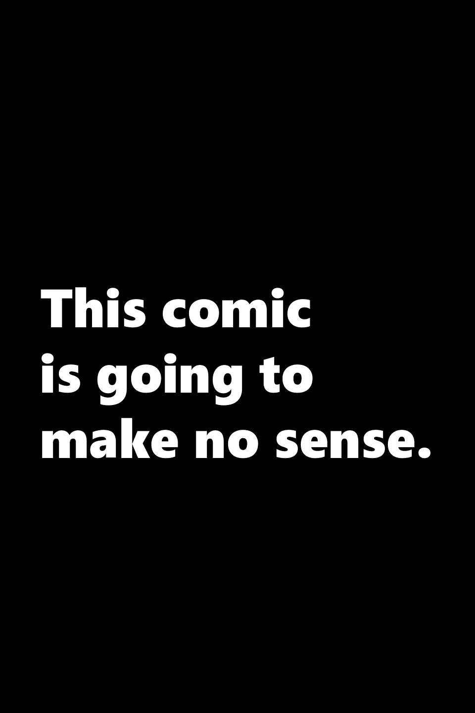 This Comic Is Going To Make No Sense