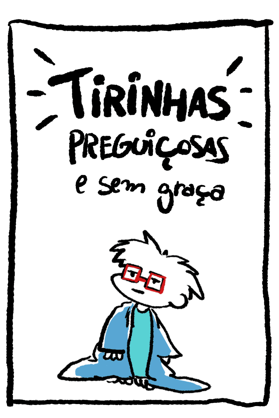 Tirinhas preguiçosas e sem graça.