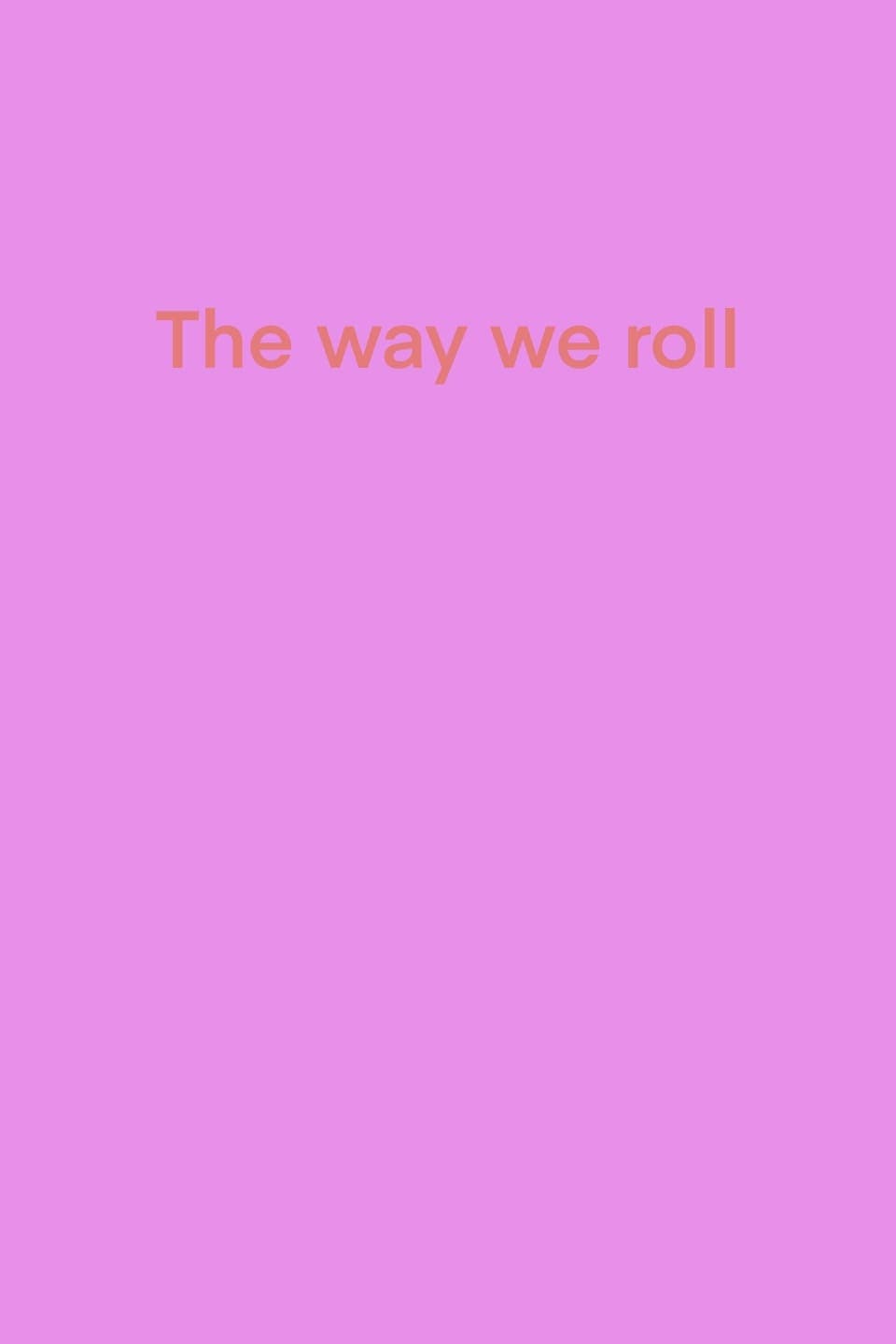 The way we roll