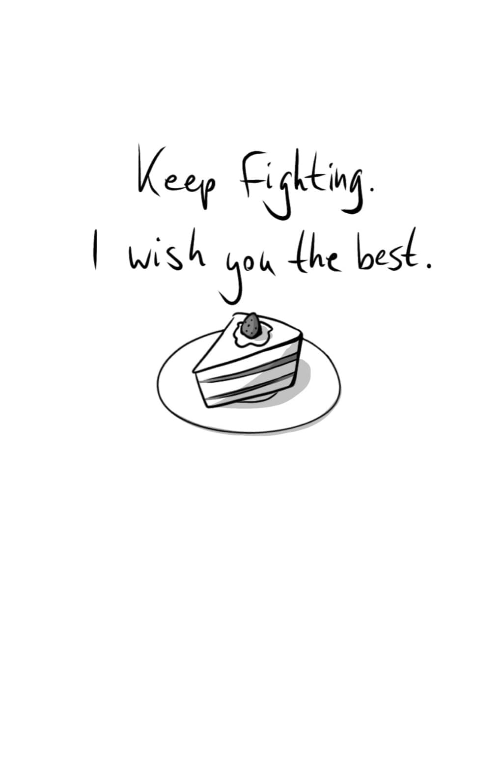 Keep fighting, I wish you the best.