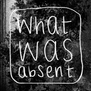 What Was Absent