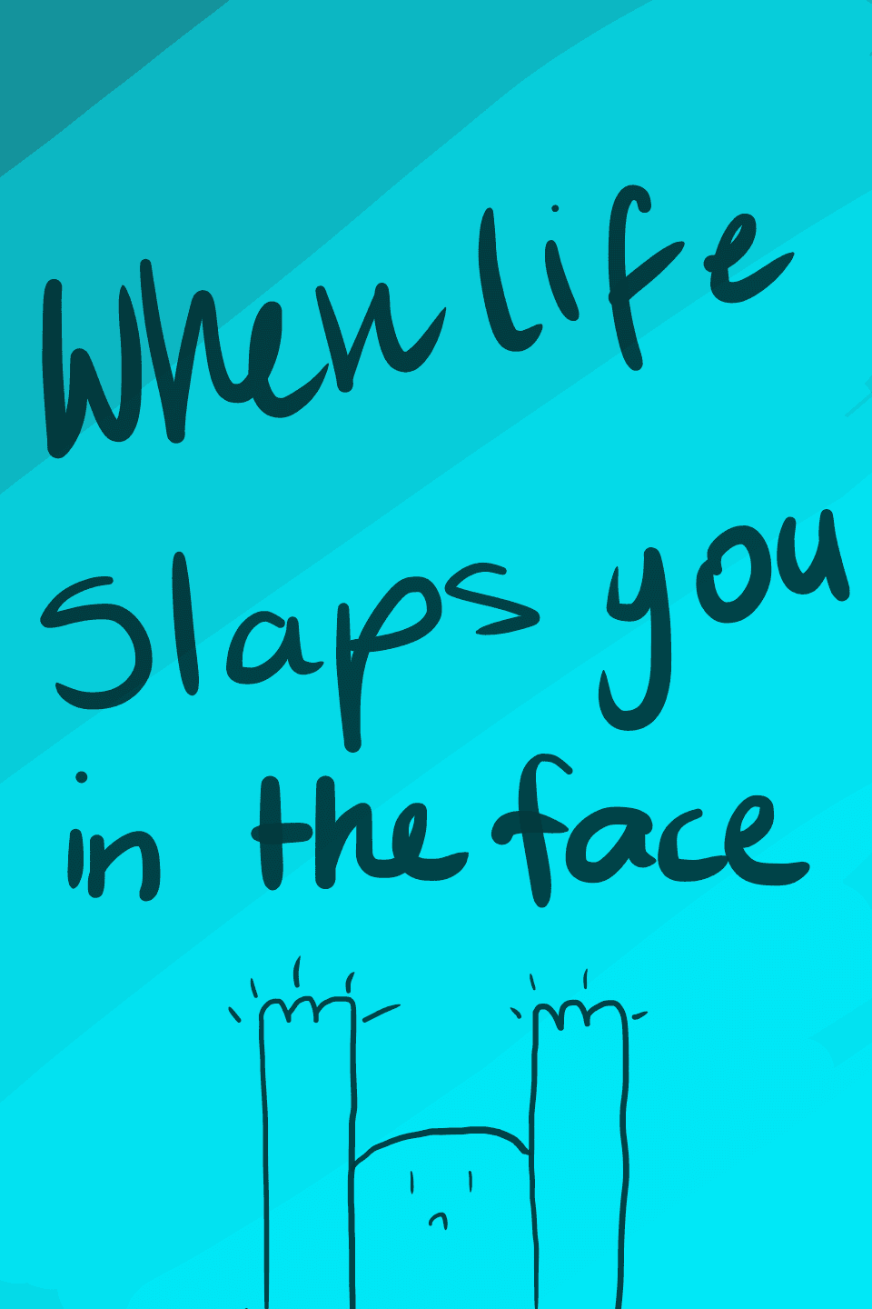 When Life slaps you in the Face