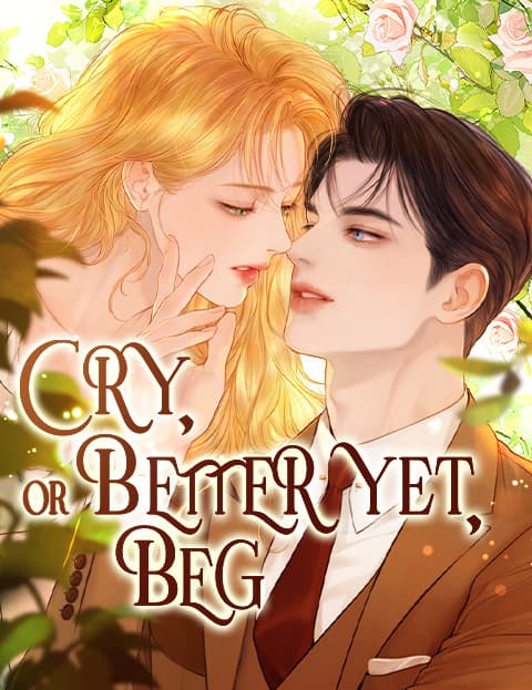 Cry, or Better Yet, Beg